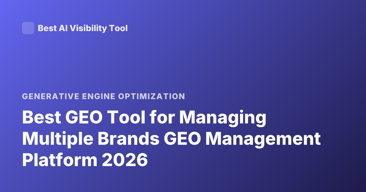 Best GEO Tool for Managing Multiple Brands GEO Management Platform 2026