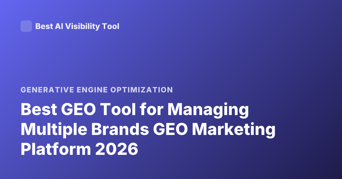 Best GEO Tool for Managing Multiple Brands GEO Marketing Platform 2026
