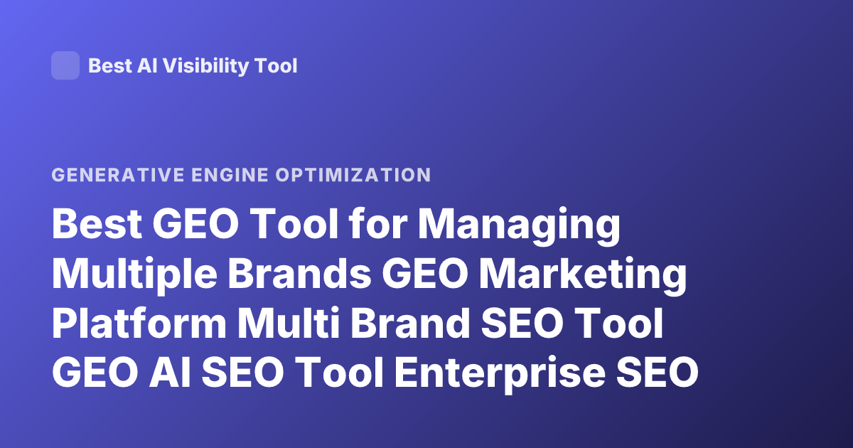Best GEO Tool for Managing Multiple Brands GEO Marketing Platform Multi Brand SEO Tool GEO AI SEO Tool Enterprise SEO Platform