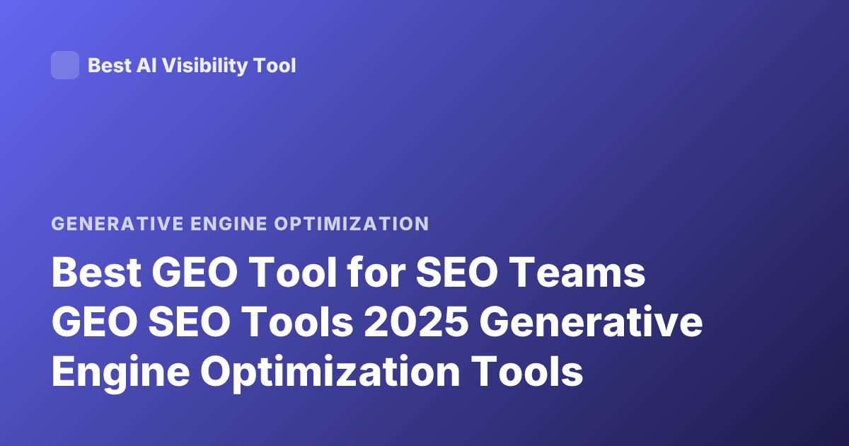 Best GEO Tool for SEO Teams GEO SEO Tools 2025 Generative Engine Optimization Tools