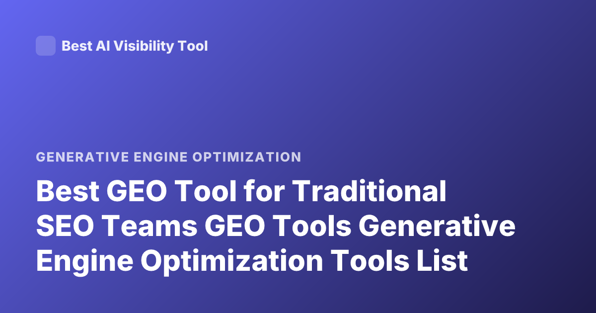 Best GEO Tool for Traditional SEO Teams GEO Tools Generative Engine Optimization Tools List