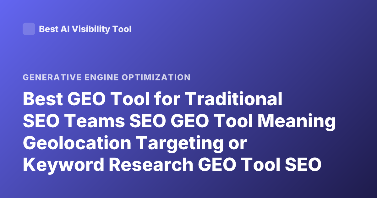 Best GEO Tool for Traditional SEO Teams SEO GEO Tool Meaning Geolocation Targeting or Keyword Research GEO Tool SEO