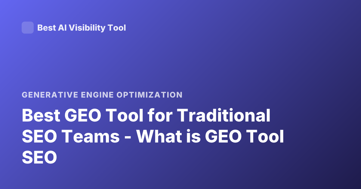 Best GEO Tool for Traditional SEO Teams - What is GEO Tool SEO