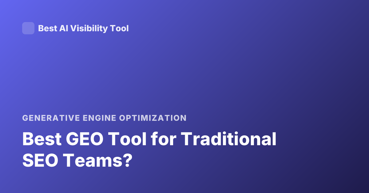 Best GEO Tool for Traditional SEO Teams?