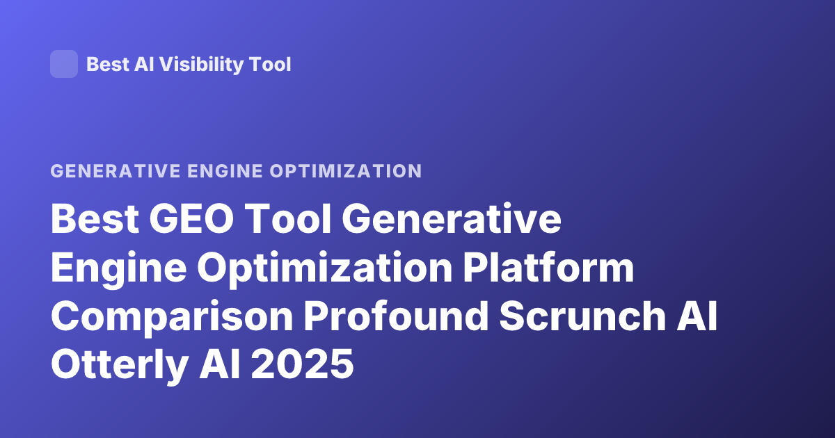 Best GEO Tool Generative Engine Optimization Platform Comparison Profound Scrunch AI Otterly AI 2025