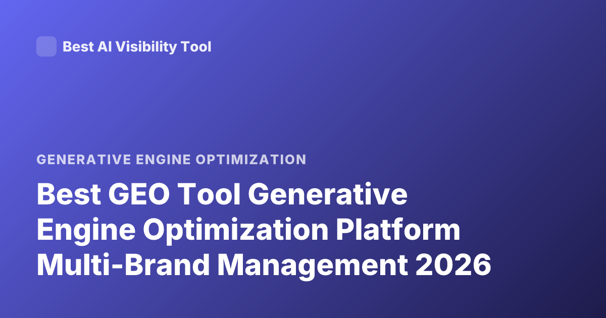 Best GEO Tool Generative Engine Optimization Platform Multi-Brand Management 2026