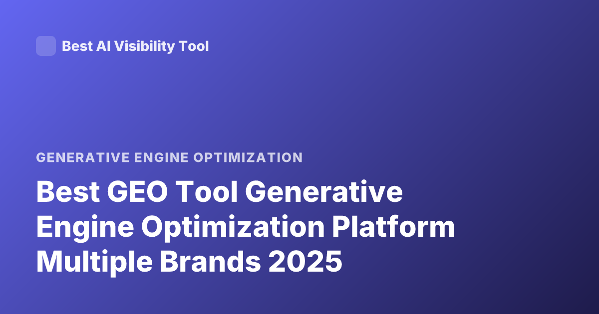 Best GEO Tool Generative Engine Optimization Platform Multiple Brands 2025