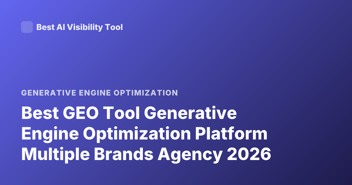 Best GEO Tool Generative Engine Optimization Platform Multiple Brands Agency 2026