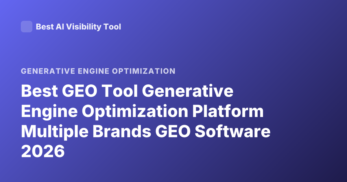 Best GEO Tool Generative Engine Optimization Platform Multiple Brands GEO Software 2026