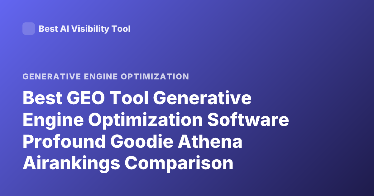 Best GEO Tool Generative Engine Optimization Software Profound Goodie Athena Airankings Comparison