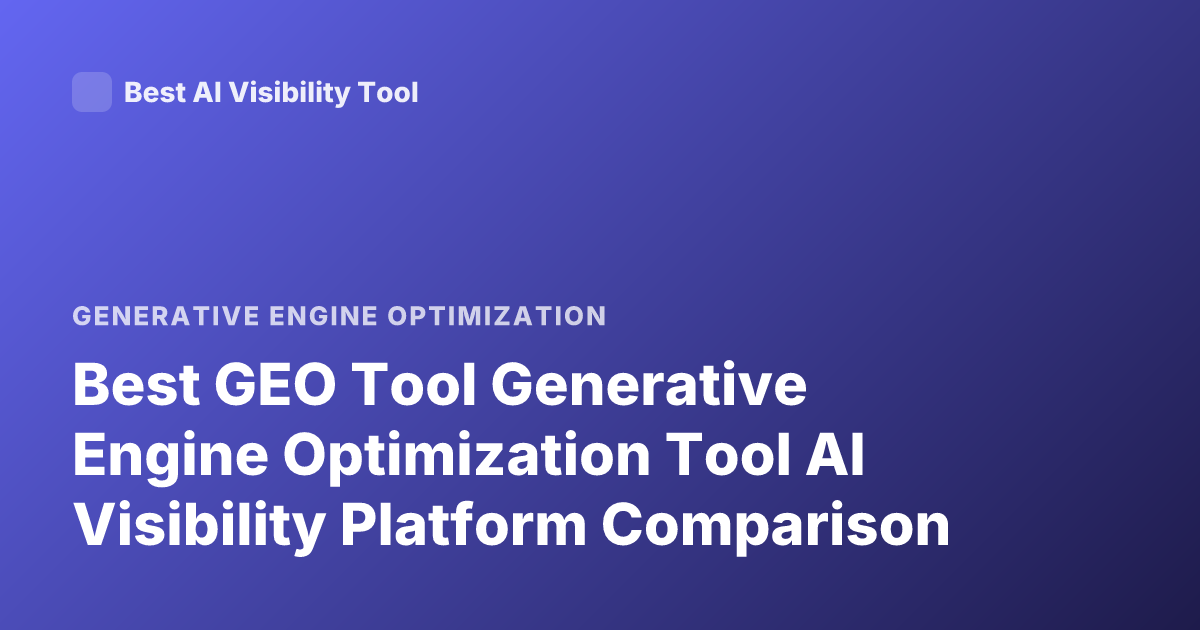 Best GEO Tool Generative Engine Optimization Tool AI Visibility Platform Comparison