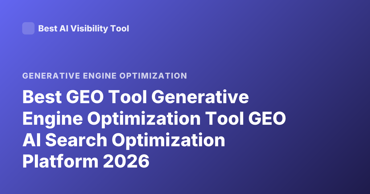 Best GEO Tool Generative Engine Optimization Tool GEO AI Search Optimization Platform 2026