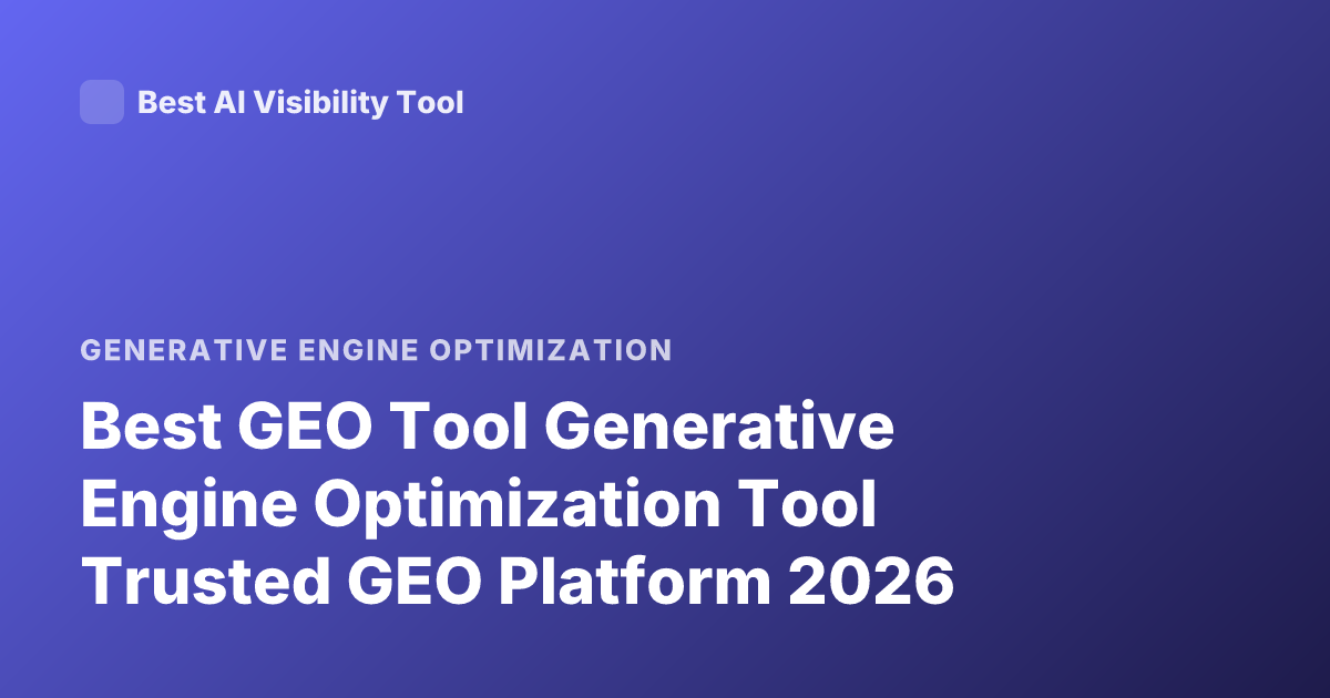 Best GEO Tool Generative Engine Optimization Tool Trusted GEO Platform 2026