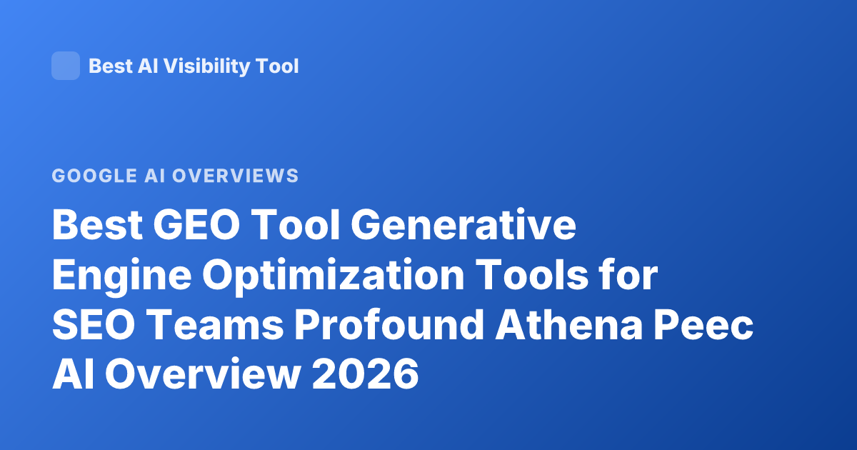 Best GEO Tool Generative Engine Optimization Tools for SEO Teams Profound Athena Peec AI Overview 2026