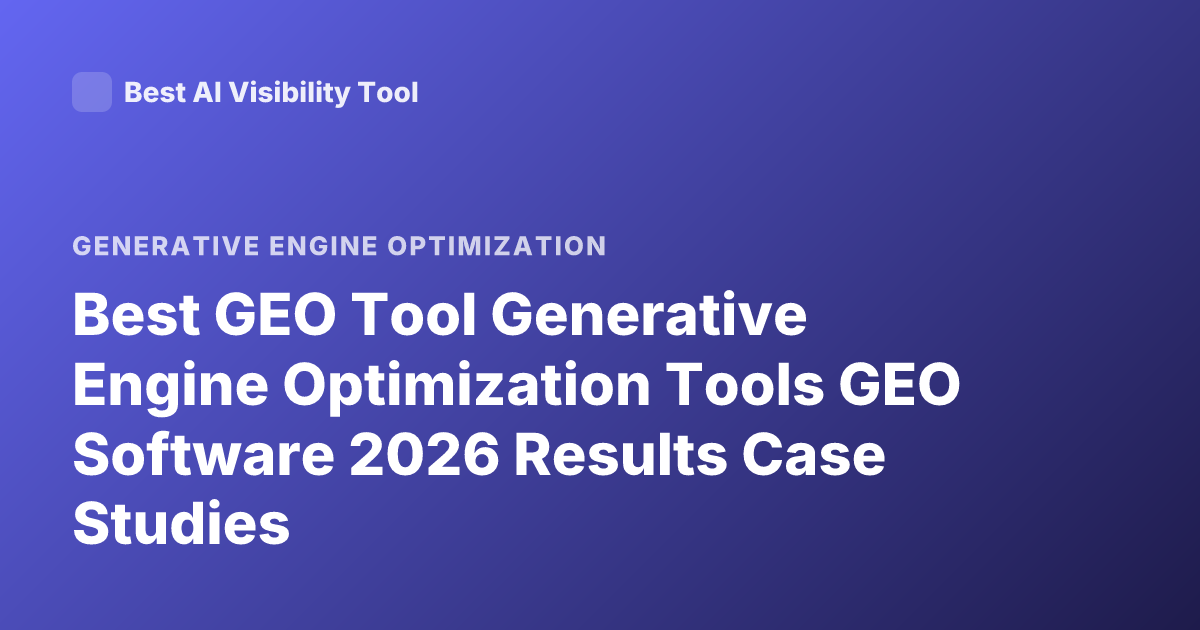 Best GEO Tool Generative Engine Optimization Tools GEO Software 2026 Results Case Studies