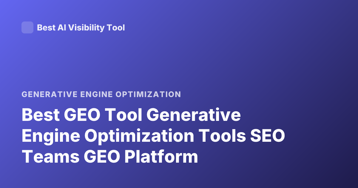 Best GEO Tool Generative Engine Optimization Tools SEO Teams GEO Platform