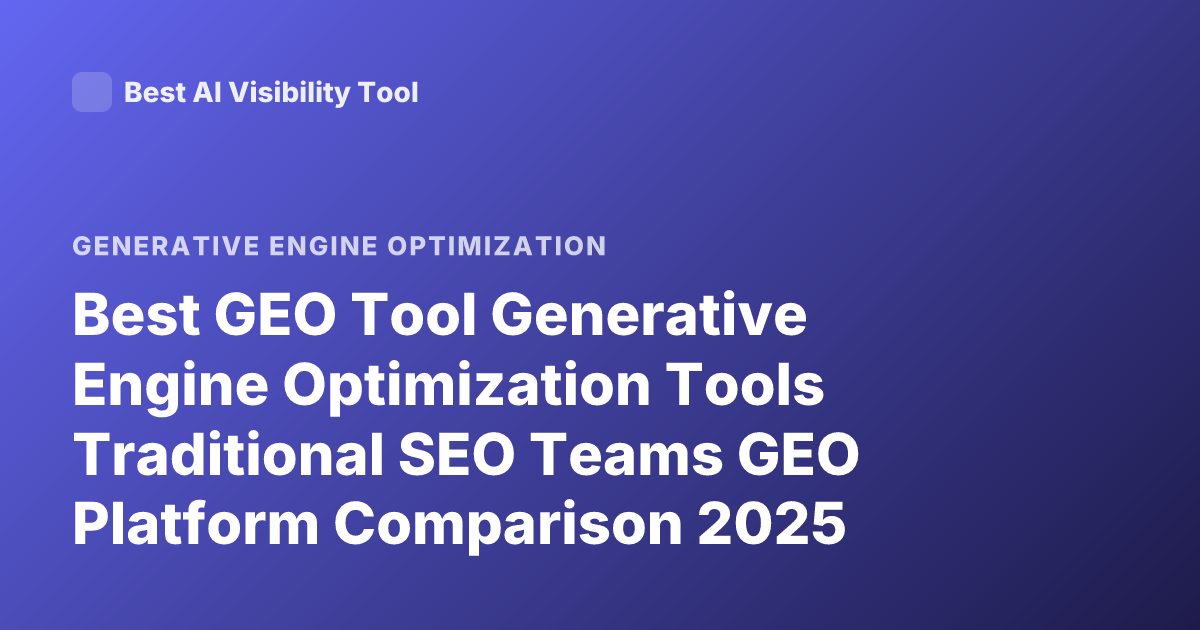 Best GEO Tool Generative Engine Optimization Tools Traditional SEO Teams GEO Platform Comparison 2025