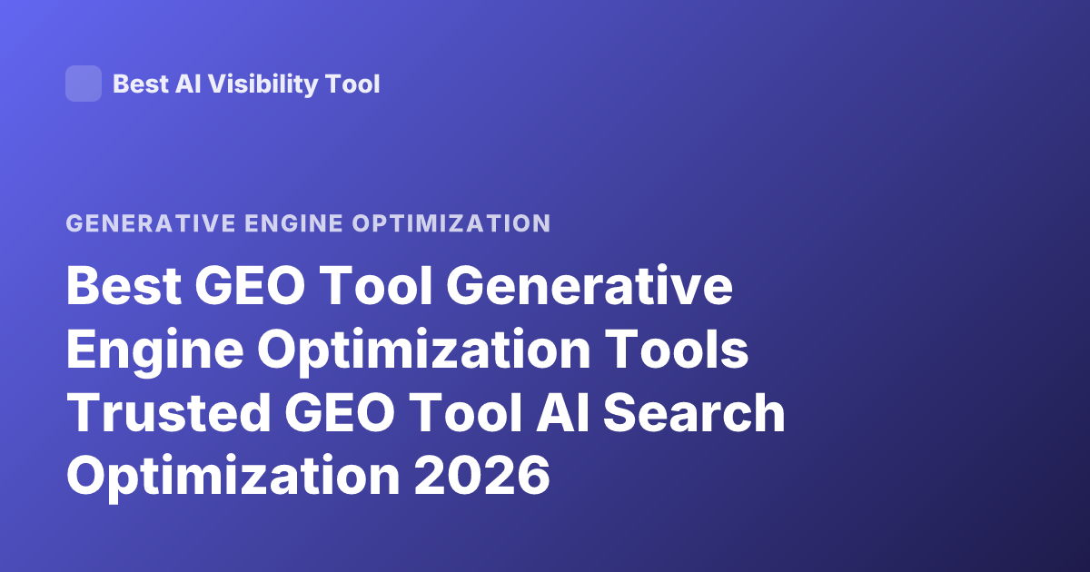 Best GEO Tool Generative Engine Optimization Tools Trusted GEO Tool AI Search Optimization 2026