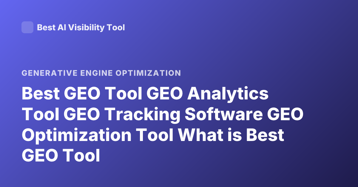 Best GEO Tool GEO Analytics Tool GEO Tracking Software GEO Optimization Tool What is Best GEO Tool