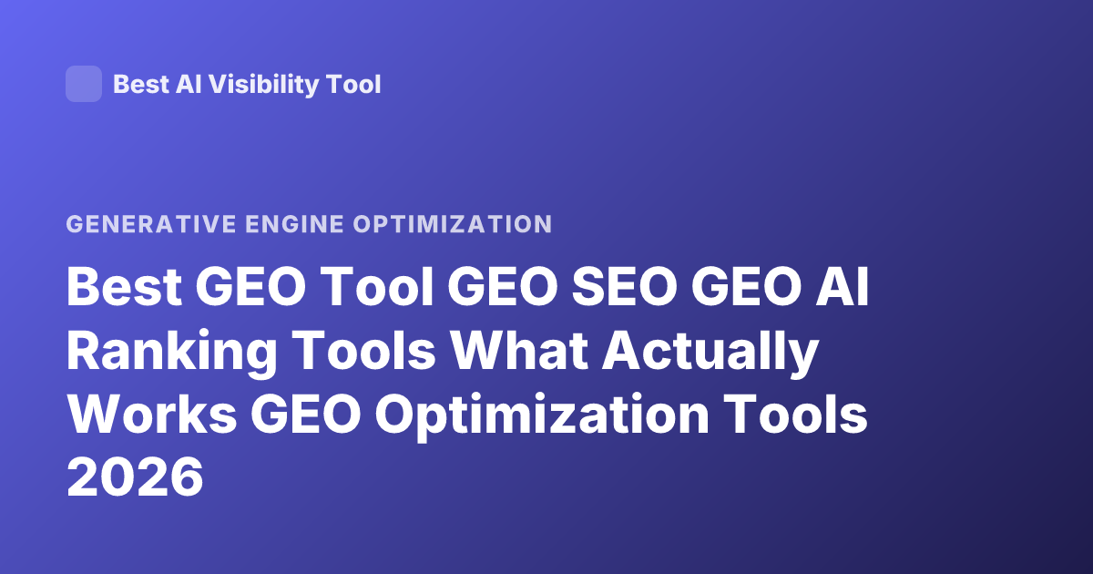 Best GEO Tool GEO SEO GEO AI Ranking Tools What Actually Works GEO Optimization Tools 2026