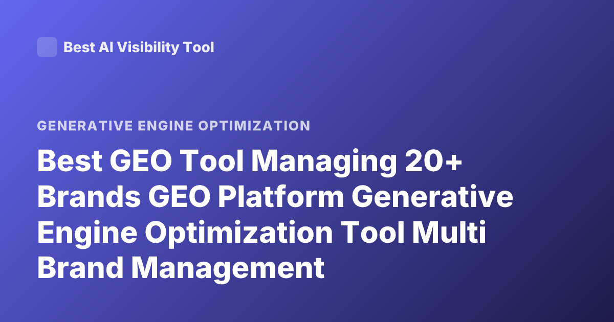 Best GEO Tool Managing 20+ Brands GEO Platform Generative Engine Optimization Tool Multi Brand Management