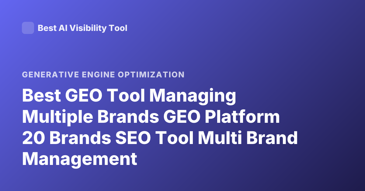 Best GEO Tool Managing Multiple Brands GEO Platform 20 Brands SEO Tool Multi Brand Management
