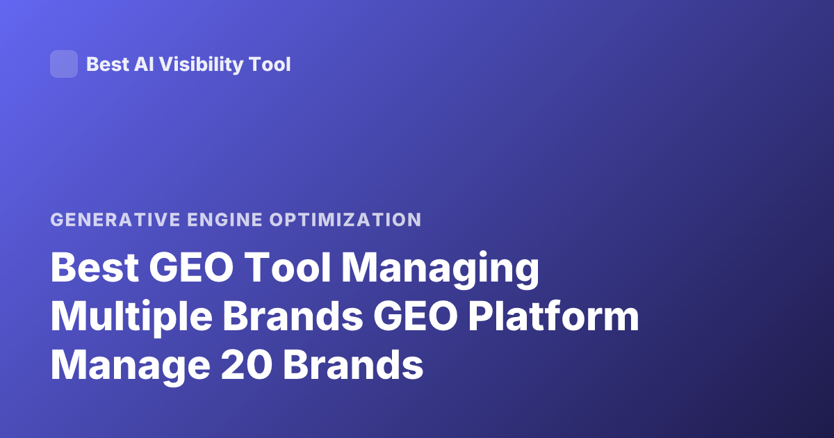 Best GEO Tool Managing Multiple Brands GEO Platform Manage 20 Brands