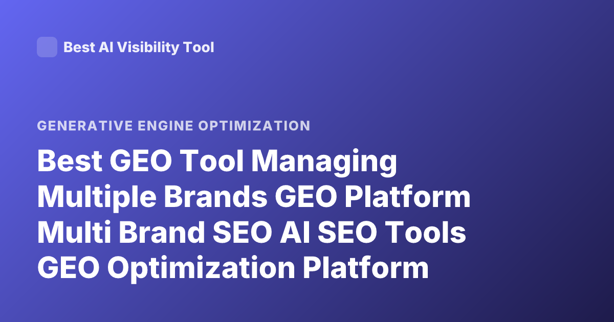 Best GEO Tool Managing Multiple Brands GEO Platform Multi Brand SEO AI SEO Tools GEO Optimization Platform