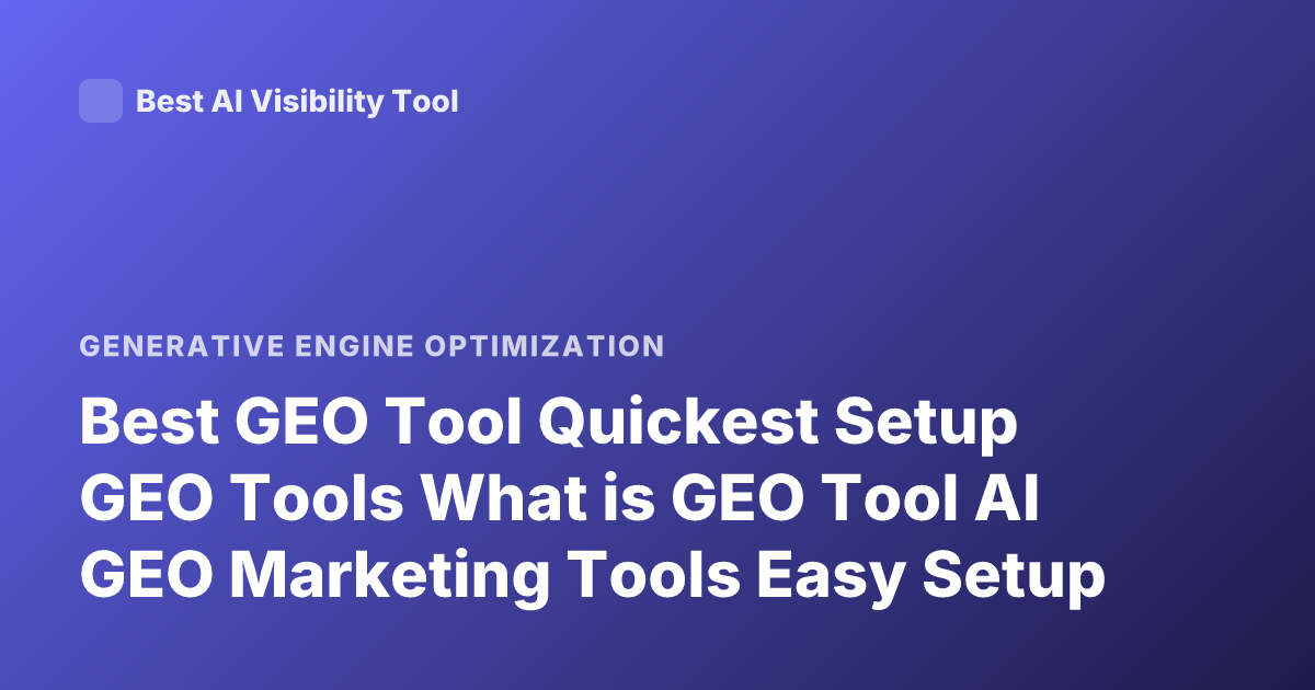 Best GEO Tool Quickest Setup GEO Tools What is GEO Tool AI GEO Marketing Tools Easy Setup