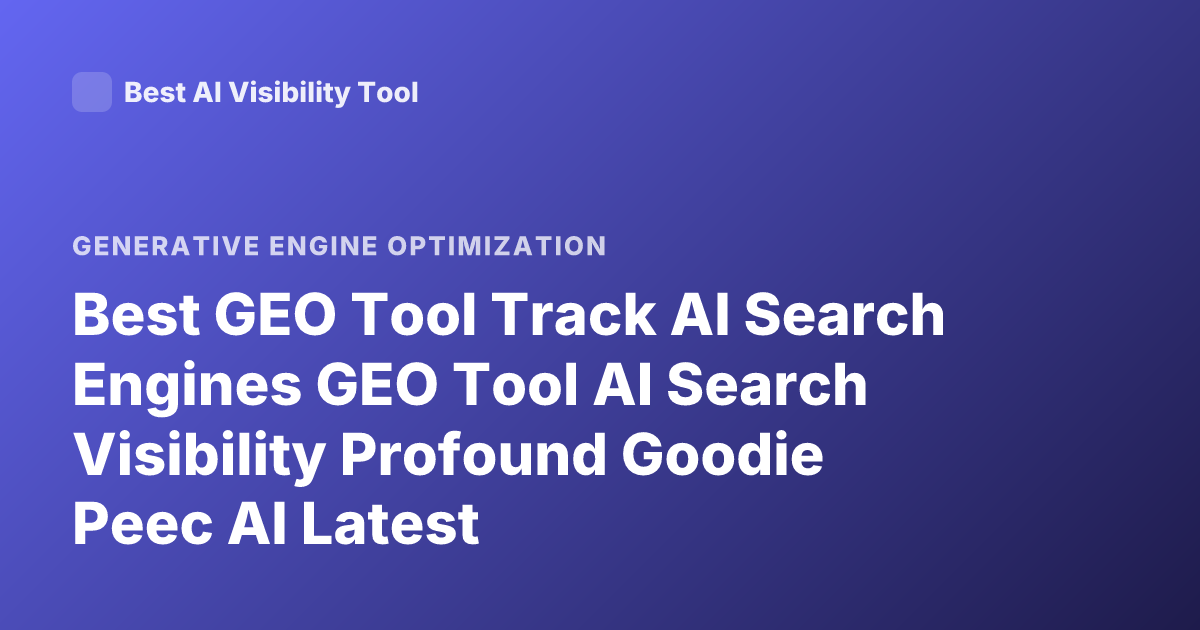 Best GEO Tool Track AI Search Engines GEO Tool AI Search Visibility Profound Goodie Peec AI Latest