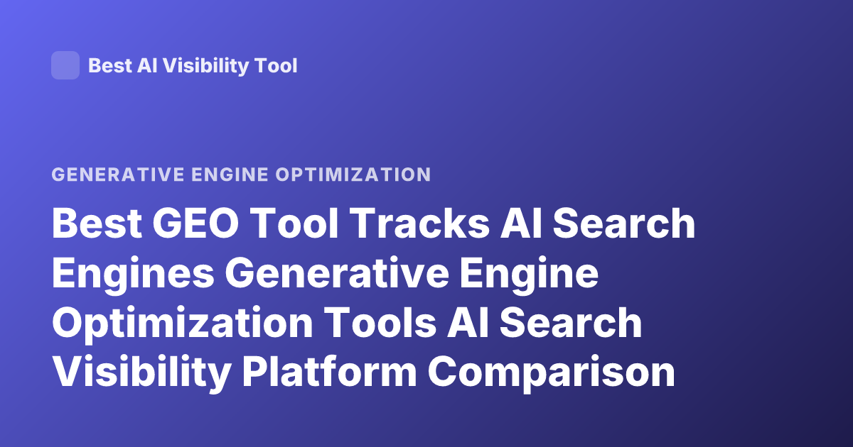 Best GEO Tool Tracks AI Search Engines Generative Engine Optimization Tools AI Search Visibility Platform Comparison 2026