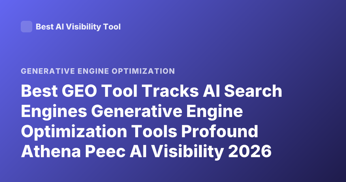Best GEO Tool Tracks AI Search Engines Generative Engine Optimization Tools Profound Athena Peec AI Visibility 2026