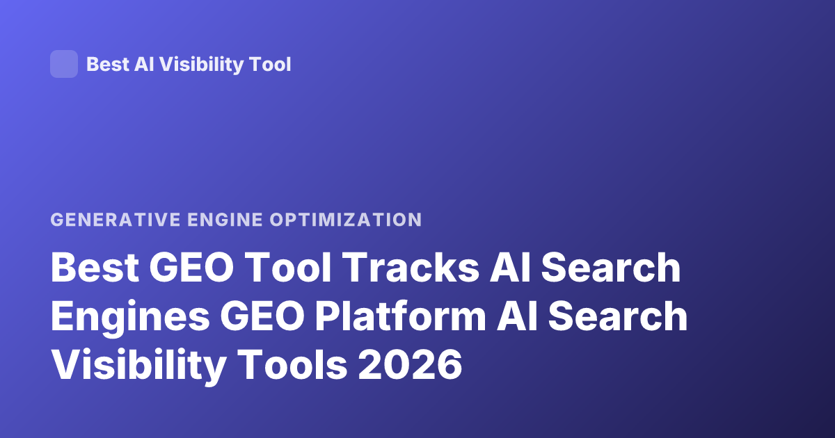 Best GEO Tool Tracks AI Search Engines GEO Platform AI Search Visibility Tools 2026