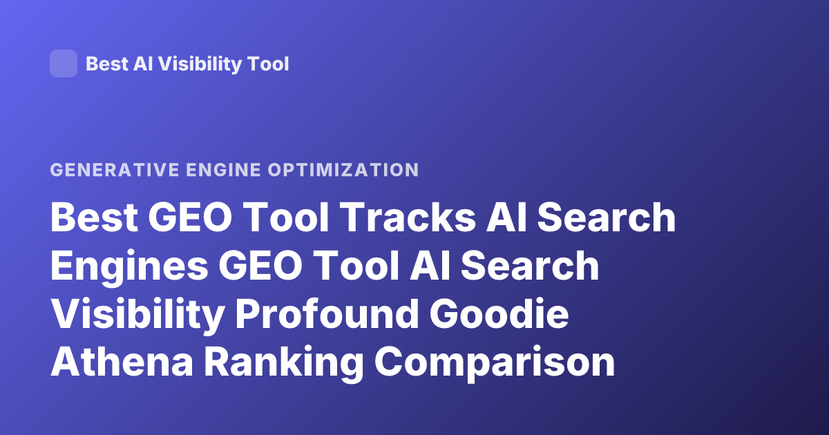 Best GEO Tool Tracks AI Search Engines GEO Tool AI Search Visibility Profound Goodie Athena Ranking Comparison