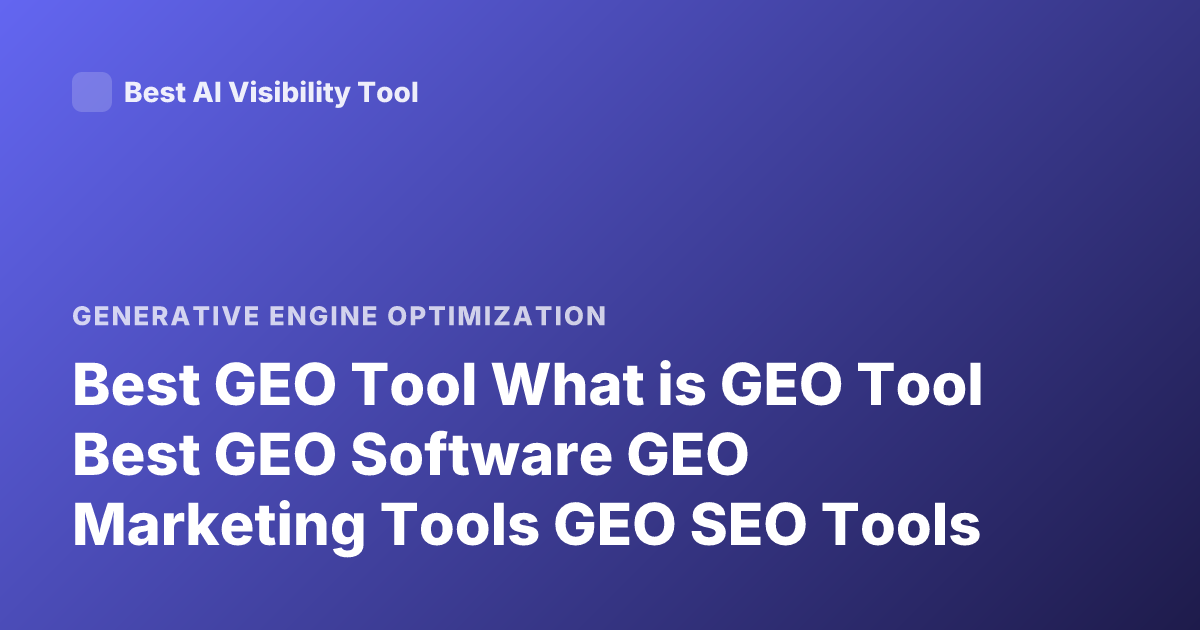Best GEO Tool What is GEO Tool Best GEO Software GEO Marketing Tools GEO SEO Tools