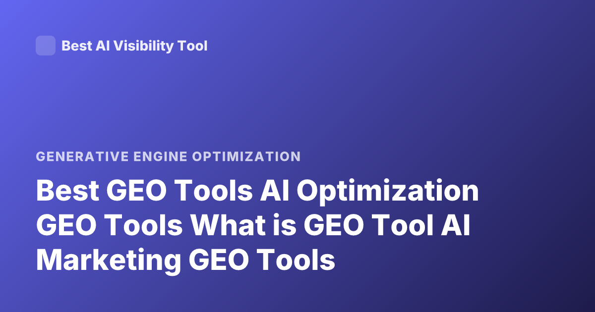 Best GEO Tools AI Optimization GEO Tools What is GEO Tool AI Marketing GEO Tools