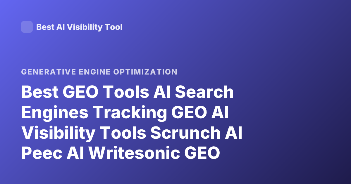 Best GEO Tools AI Search Engines Tracking GEO AI Visibility Tools Scrunch AI Peec AI Writesonic GEO Athenahq Comparison