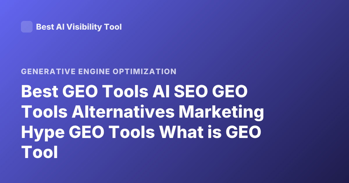 Best GEO Tools AI SEO GEO Tools Alternatives Marketing Hype GEO Tools What is GEO Tool