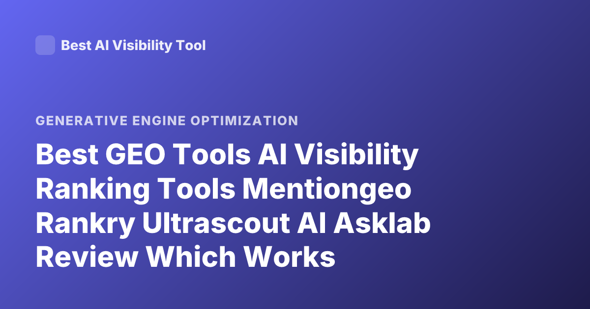 Best GEO Tools AI Visibility Ranking Tools Mentiongeo Rankry Ultrascout AI Asklab Review Which Works