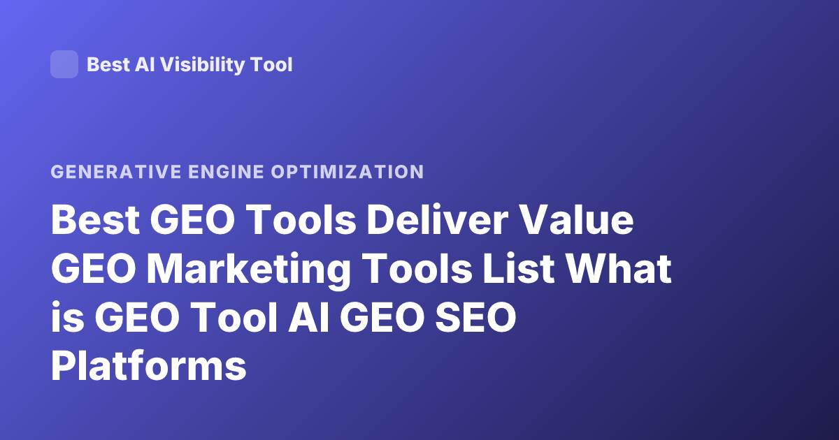 Best GEO Tools Deliver Value GEO Marketing Tools List What is GEO Tool AI GEO SEO Platforms
