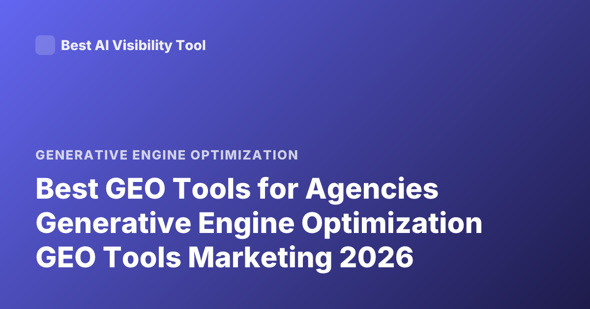 Best GEO Tools for Agencies Generative Engine Optimization GEO Tools Marketing 2026