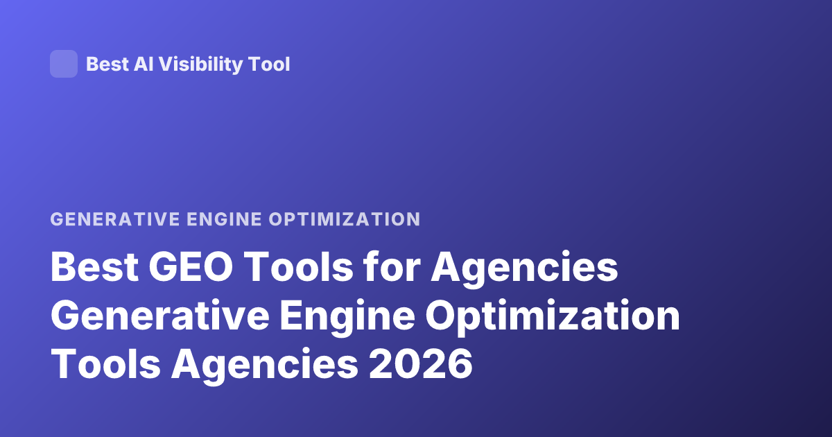 Best GEO Tools for Agencies Generative Engine Optimization Tools Agencies 2026