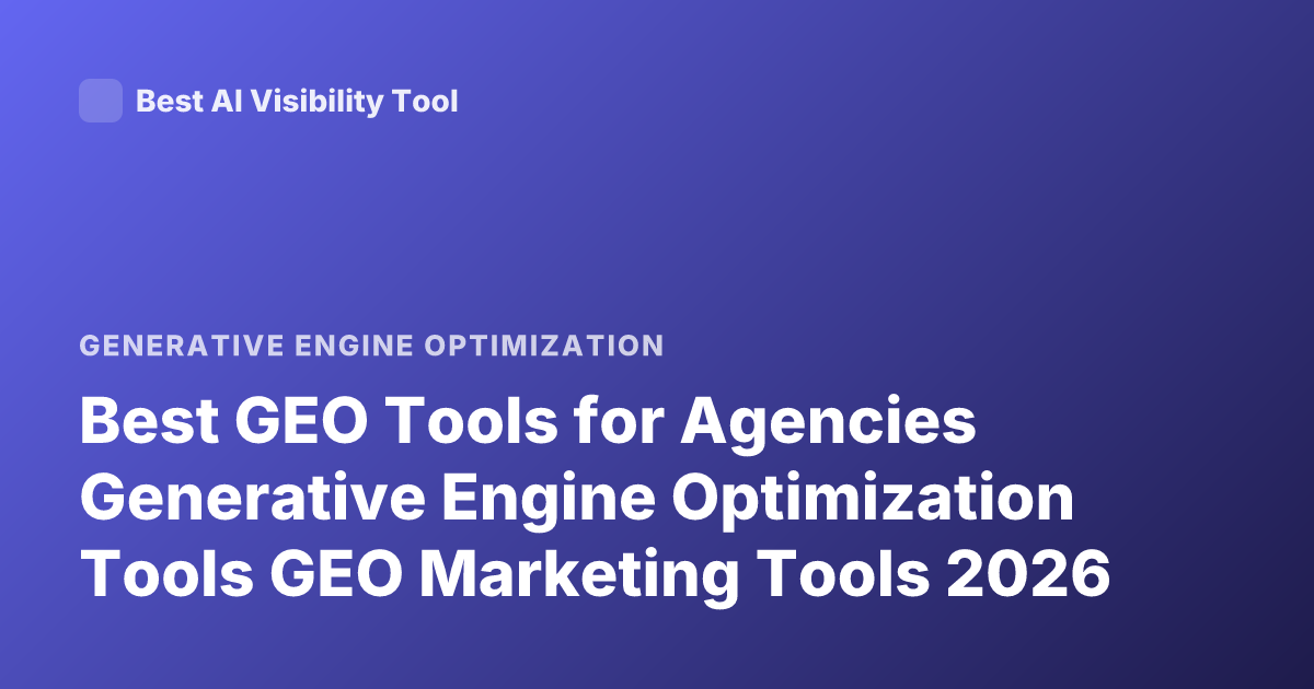 Best GEO Tools for Agencies Generative Engine Optimization Tools GEO Marketing Tools 2026