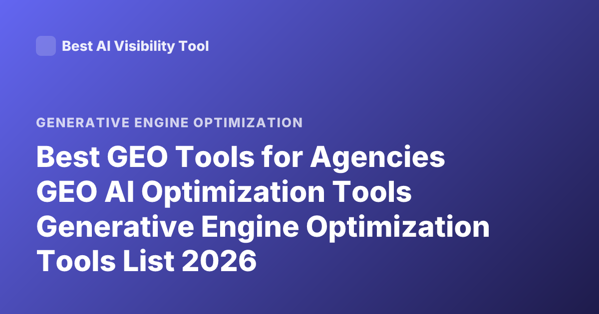 Best GEO Tools for Agencies GEO AI Optimization Tools Generative Engine Optimization Tools List 2026
