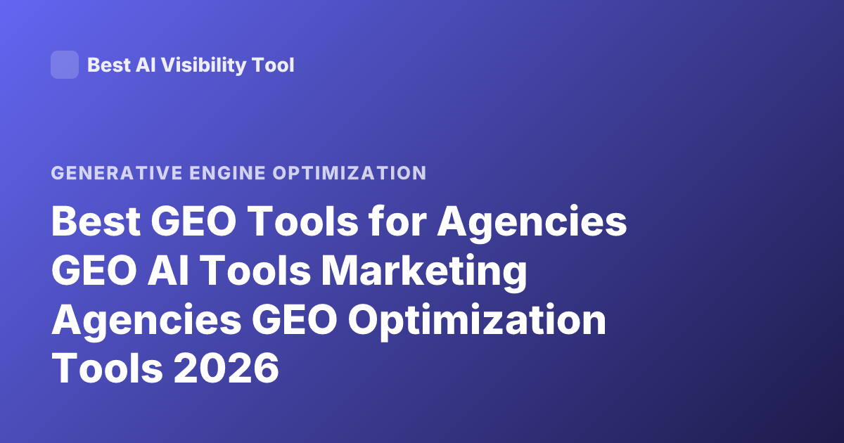 Best GEO Tools for Agencies GEO AI Tools Marketing Agencies GEO Optimization Tools 2026