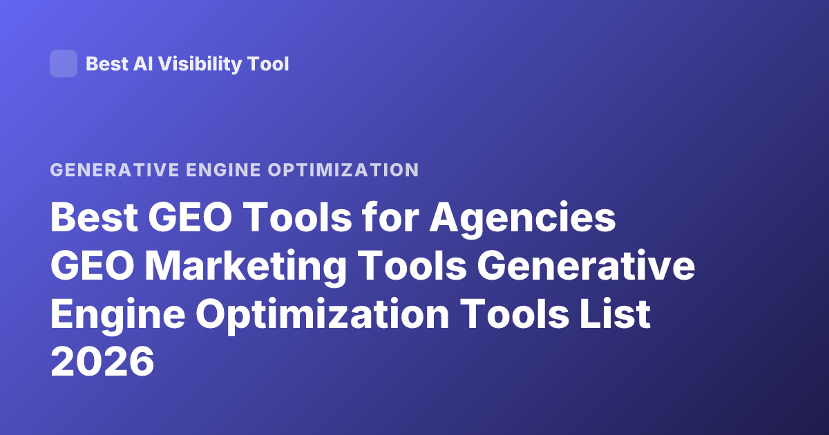 Best GEO Tools for Agencies GEO Marketing Tools Generative Engine Optimization Tools List 2026