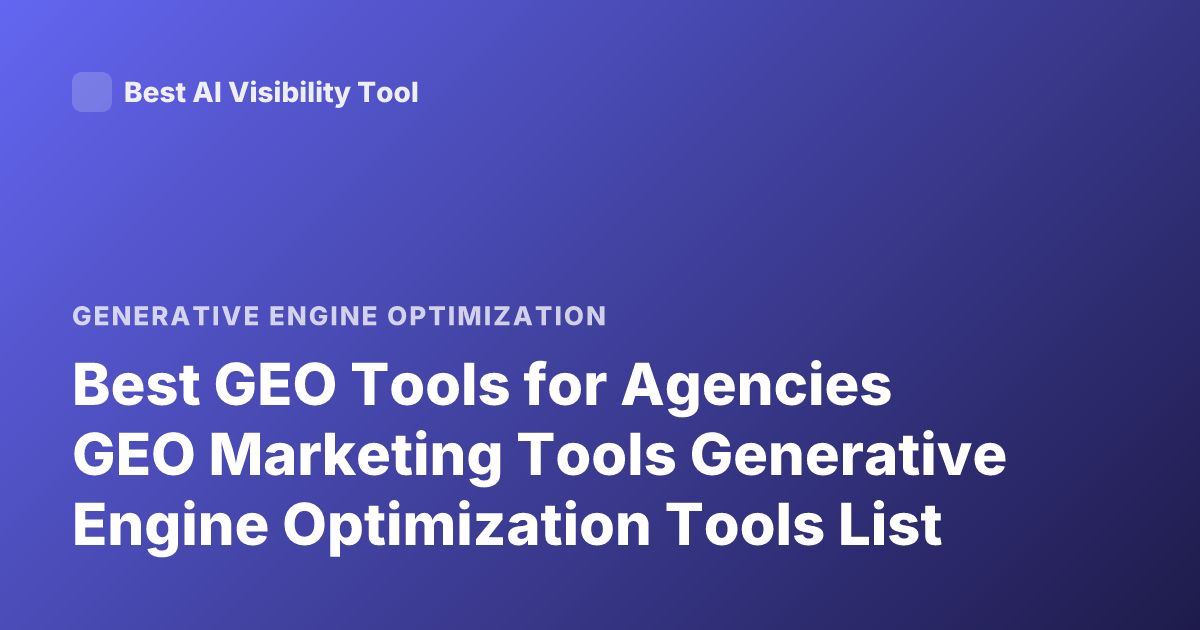 Best GEO Tools for Agencies GEO Marketing Tools Generative Engine Optimization Tools List