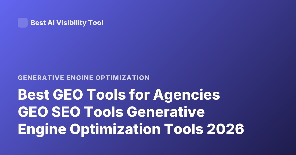 Best GEO Tools for Agencies GEO SEO Tools Generative Engine Optimization Tools 2026