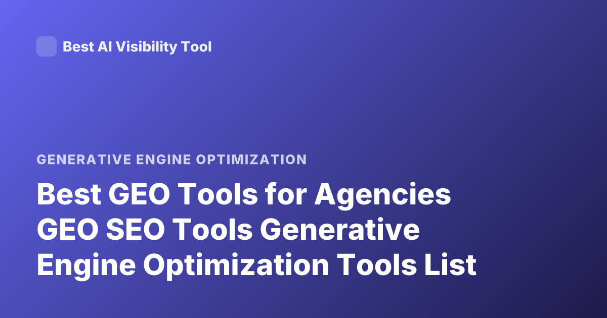 Best GEO Tools for Agencies GEO SEO Tools Generative Engine Optimization Tools List