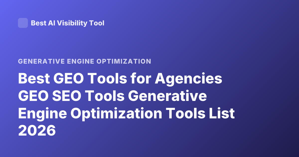 Best GEO Tools for Agencies GEO SEO Tools Generative Engine Optimization Tools List 2026